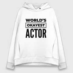 Толстовка оверсайз женская The worlds okayest actor, цвет: белый