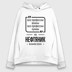 Толстовка оверсайз женская Нефтяник важнее всех, цвет: белый