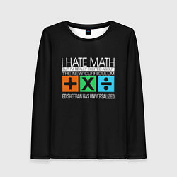 Лонгслив женский Ed Sheeran: I hate math, цвет: 3D-принт