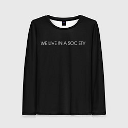 Женский лонгслив WE LIVE IN A SOCIETY