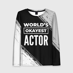 Лонгслив женский Worlds okayest actor - dark, цвет: 3D-принт