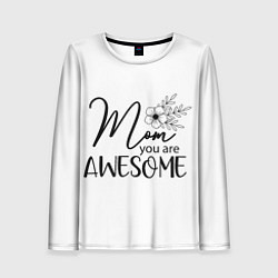 Лонгслив женский Mom you are awesome, цвет: 3D-принт