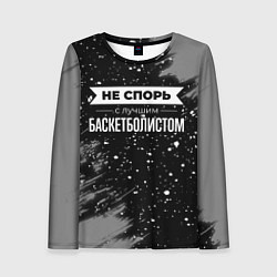 Лонгслив женский Не спорь с лучшим баскетболистом - на темном фоне, цвет: 3D-принт