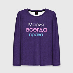 Лонгслив женский Всегда права Мария, цвет: 3D-принт