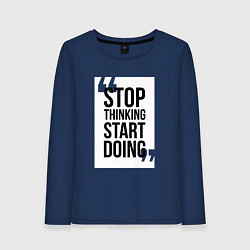 Женский лонгслив Stop Thinking - Start Doing