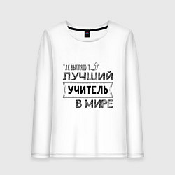 Лонгслив хлопковый женский Так выглядит ЛУЧШИЙ УЧИТЕЛЬ в мире, цвет: белый