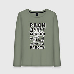 Лонгслив хлопковый женский Ради денег можно пойти на многое, даже на работу, цвет: авокадо