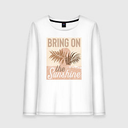 Лонгслив хлопковый женский Неси солнечный свет bring on the sunshine, цвет: белый