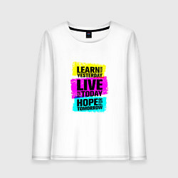 Лонгслив хлопковый женский Learn from yesterday Live for today Hope for tomor, цвет: белый