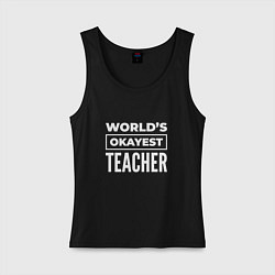 Майка женская хлопок Worlds okayest teacher, цвет: черный