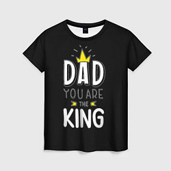 Футболка женская Dad you are the King, цвет: 3D-принт