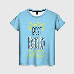 Футболка женская Best Dad Ever, цвет: 3D-принт