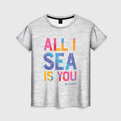 Женская футболка ALL I SEA IS YOU