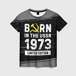 Футболка женская Born In The USSR 1973 year Limited Edition, цвет: 3D-принт