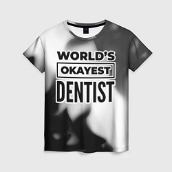 Футболка женская Worlds okayest dentist - white, цвет: 3D-принт