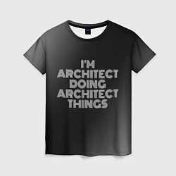 Футболка женская I am architect doing architect things, цвет: 3D-принт