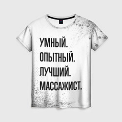 Футболка женская Умный, опытный и лучший: массажист, цвет: 3D-принт