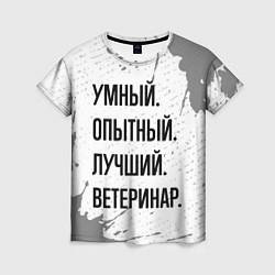 Футболка женская Умный, опытный и лучший: ветеринар, цвет: 3D-принт