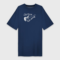 Футболка женская-платье Бросай работу и играй на гитаре, цвет: тёмно-синий