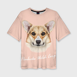 Футболка оверсайз женская Pembroke welsh Corgi, цвет: 3D-принт