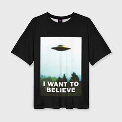 Футболка оверсайз женская I Want To Believe, цвет: 3D-принт