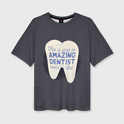 Женская футболка оверсайз Amazing Dentist
