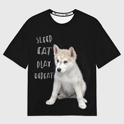 Футболка оверсайз женская Sleep Eat Play Repeat Хаски щенок, цвет: 3D-принт