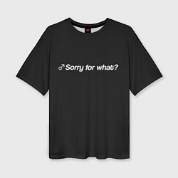 Женская футболка оверсайз Sorry for what?