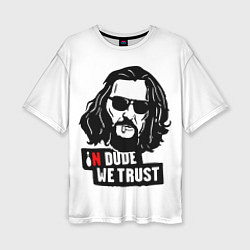 Футболка оверсайз женская In Dude we trust, цвет: 3D-принт