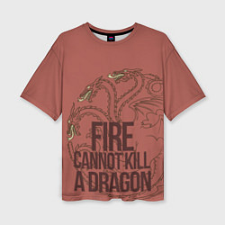 Женская футболка оверсайз Fire Cannot Kill a Dragon