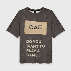 Футболка оверсайз женская Squid game - Do you want to play a game?, цвет: 3D-принт