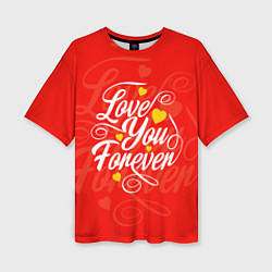 Футболка оверсайз женская Love you forever - hearts, patterns, цвет: 3D-принт