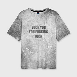 Футболка оверсайз женская F*ck you you F*cking F*ck на стене, цвет: 3D-принт