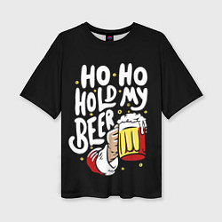 Женская футболка оверсайз Ho - ho - hold my beer