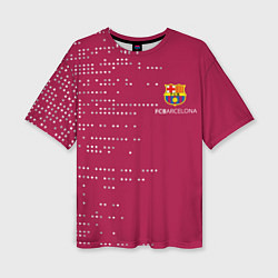 Футболка оверсайз женская Футбольный клуб Барселона - бордовый, цвет: 3D-принт