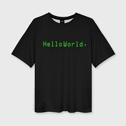 Футболка оверсайз женская Hello world, цвет: 3D-принт