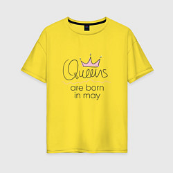 Футболка оверсайз женская Королевы рождаются в мае, цвет: желтый