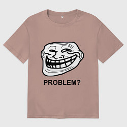 Футболка оверсайз женская Trollface. Problem? Проблемы?, цвет: пыльно-розовый