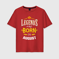 Футболка оверсайз женская Legends are born in august, цвет: красный