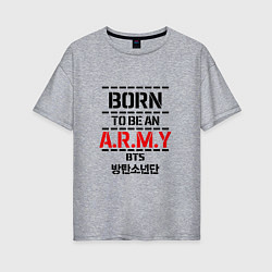 Футболка оверсайз женская Born to be an ARMY BTS, цвет: меланж