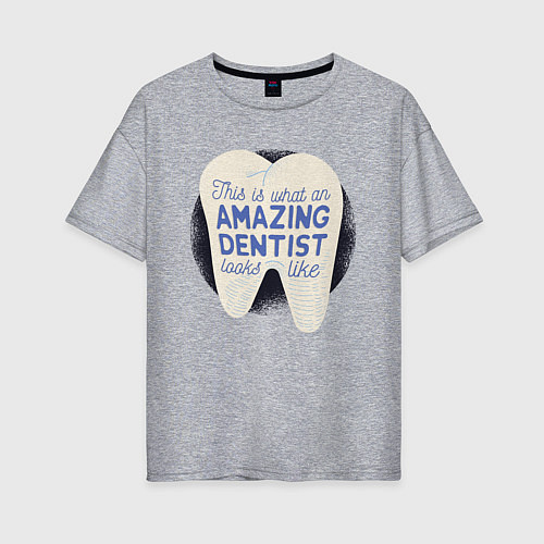 Женская футболка оверсайз Amazing Dentist / Меланж – фото 1