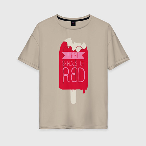 Женская футболка оверсайз I Eat Shades Of Red / Миндальный – фото 1