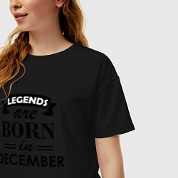 Футболка оверсайз женская Legends are born in december, цвет: черный — фото 2