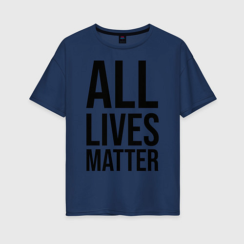 Женская футболка оверсайз ALL LIVES MATTER / Тёмно-синий – фото 1
