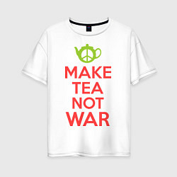 Футболка оверсайз женская Make tea not war, цвет: белый