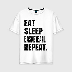 Футболка оверсайз женская EAT SLEEP BASKETBALL REPEAT, цвет: белый