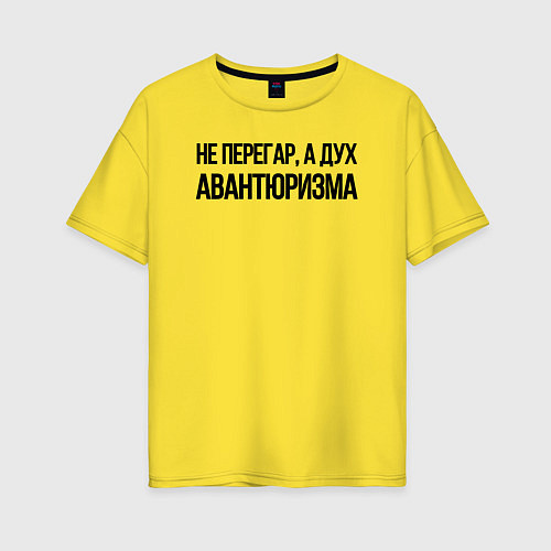 Женская футболка оверсайз НЕ ПЕРЕГАР, А ДУХ АВАНТЮРИЗМА / Желтый – фото 1
