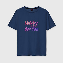 Футболка оверсайз женская Неоновая Надпись Новый Год Happy New Year, цвет: тёмно-синий