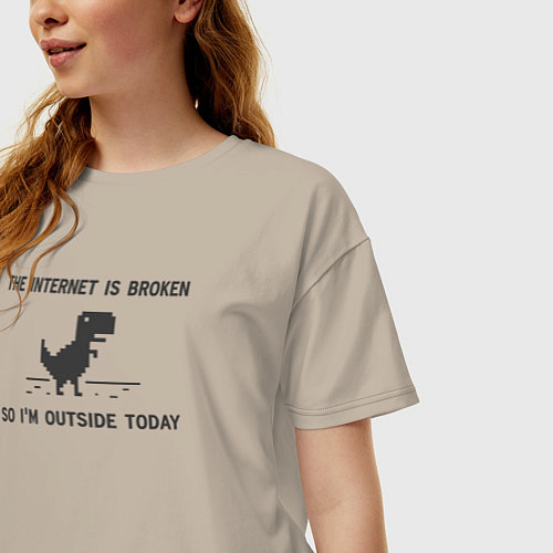 Женская футболка оверсайз Интернет сломан Итак, я сегодня на улице / Миндальный – фото 3