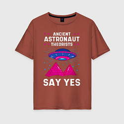 Футболка оверсайз женская Ancient Astronaut Theorist Say Yes, цвет: кирпичный